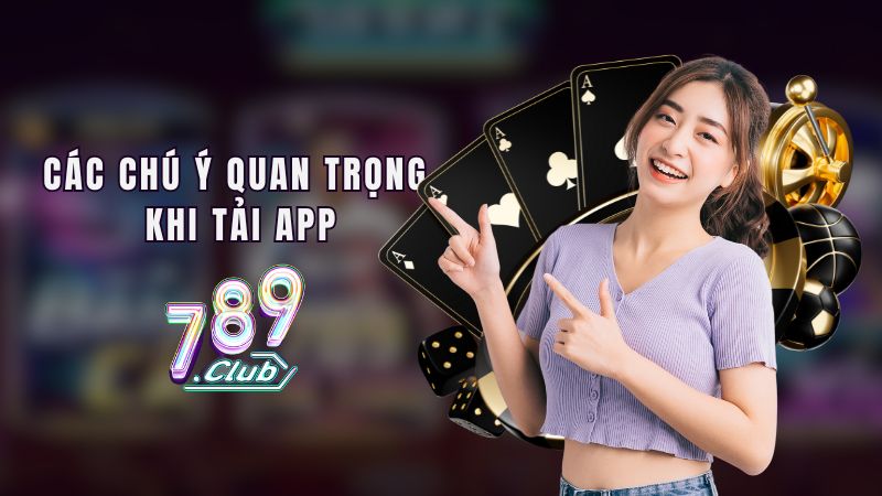 Các chú ý quan trọng nhất khi tải app 789club Các chú ý quan trọng nhất khi tải app 789club